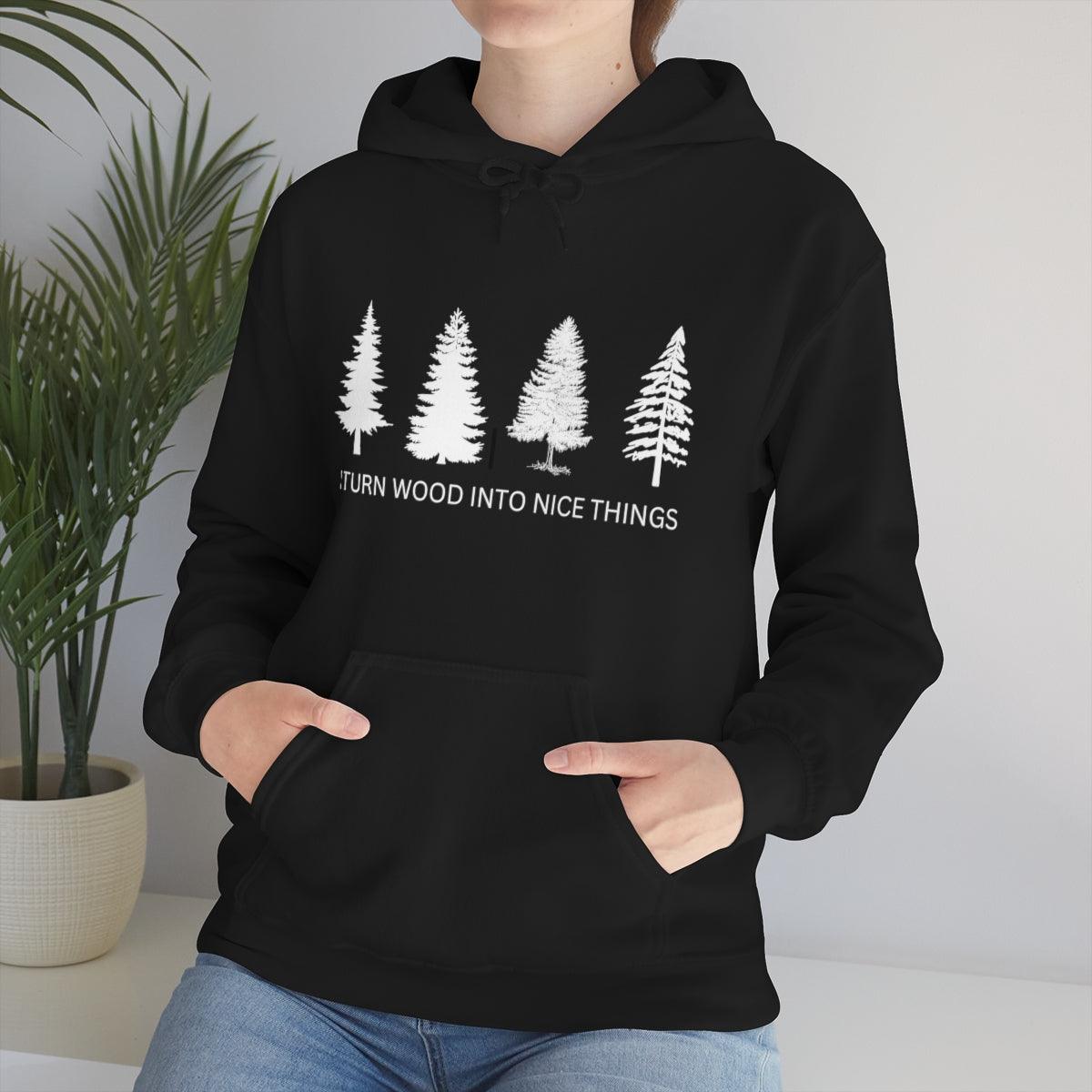 I Turn Wood Into Nice Things Hoodie
