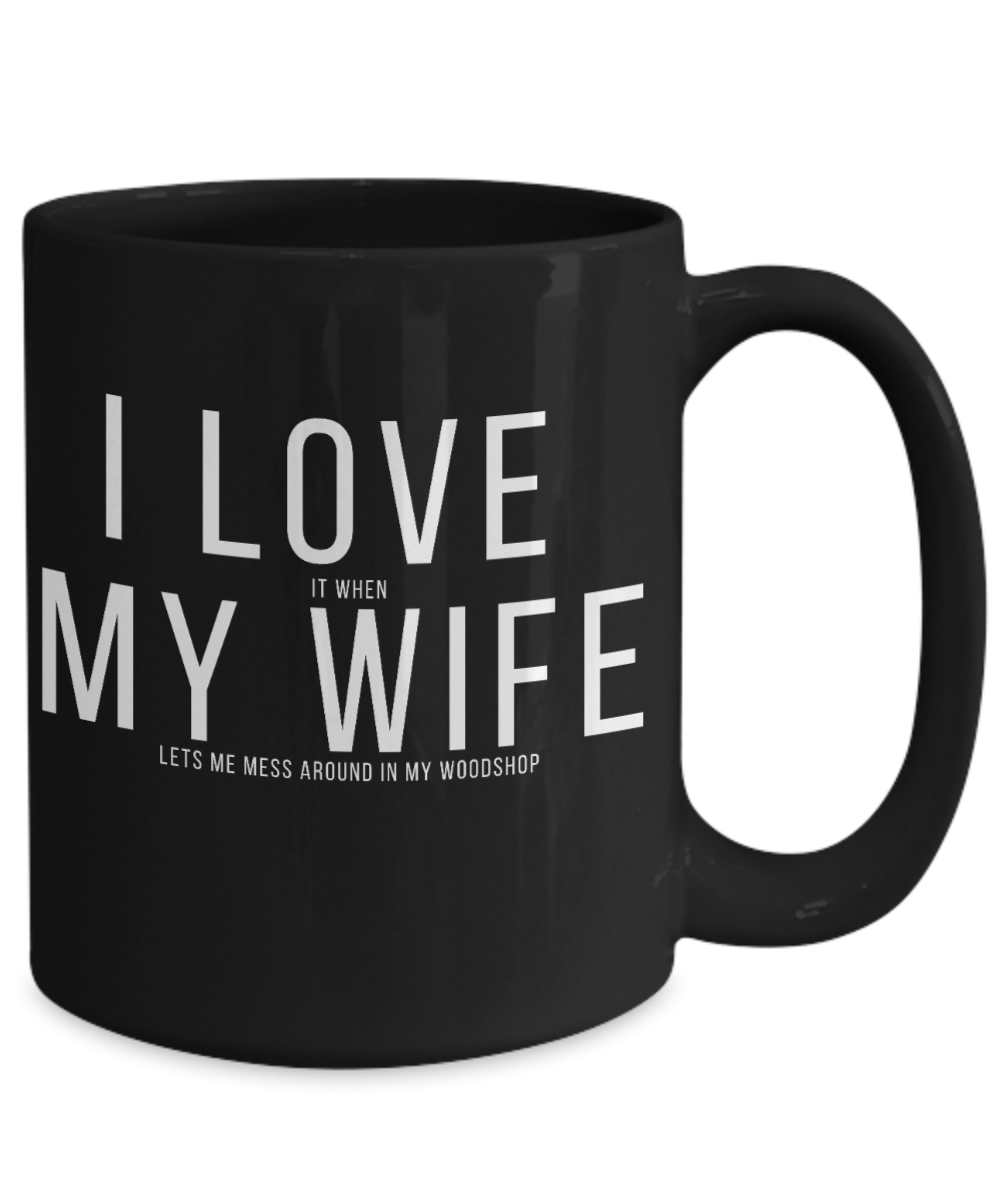 I LOVE It When MY WIFE Lets Me Mess Around In My Woodshop Mug