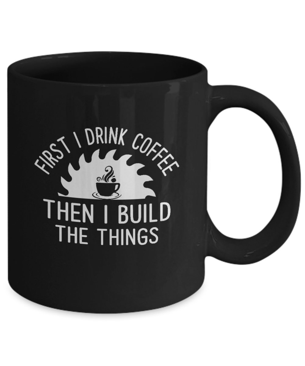 First I Drink Coffee Then I Build Things Mug
