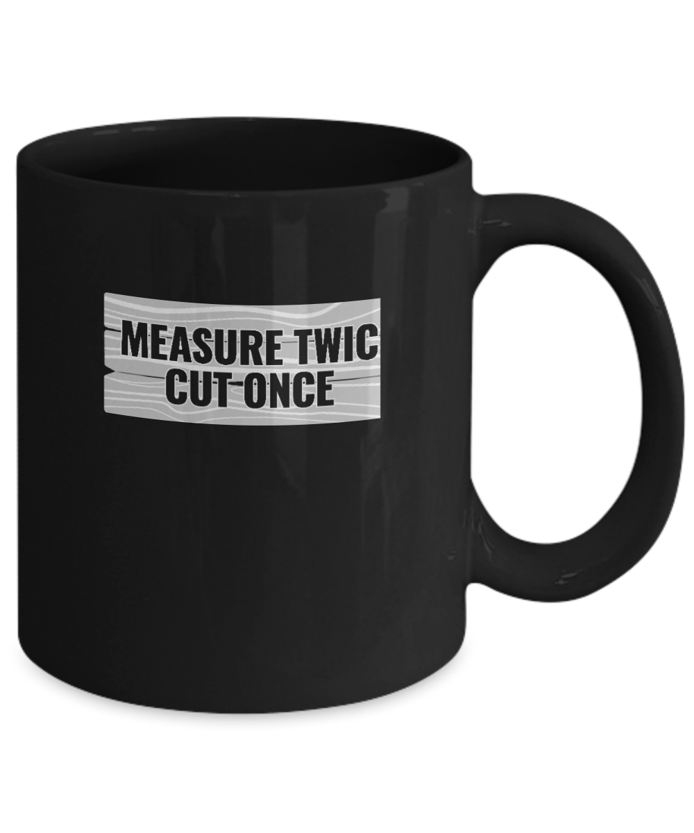 Measure Twic Cut Once Mug