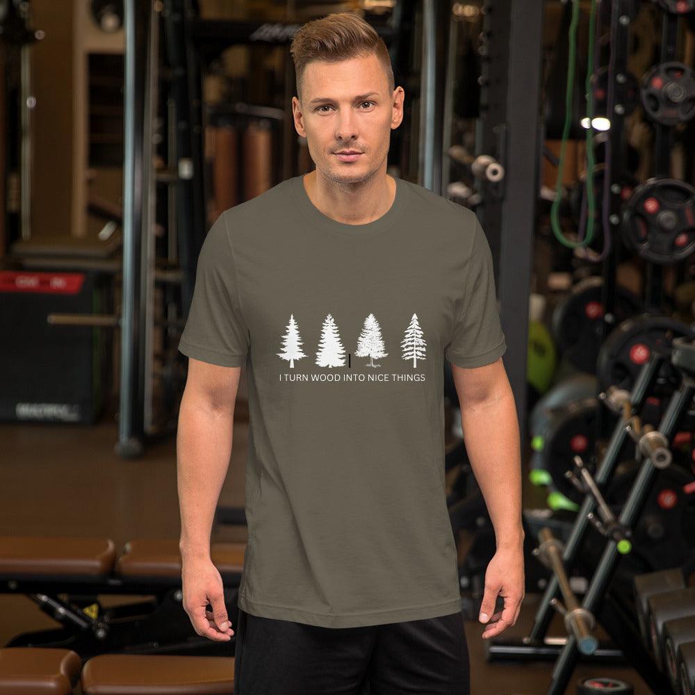 I Turn Wood Into Nice Things T-Shirt