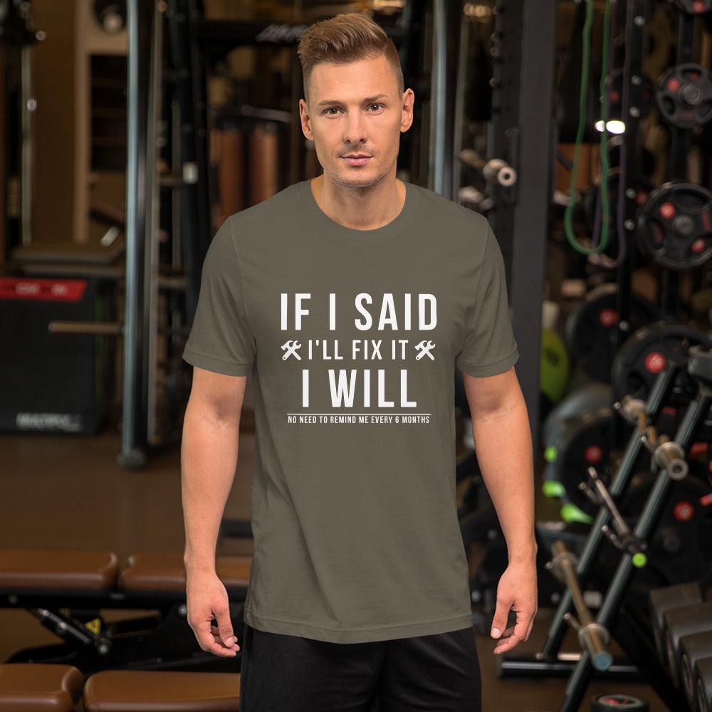 If I Said I Would Fix It I Will No Need To Remind Me Every 6 Months T-Shirt