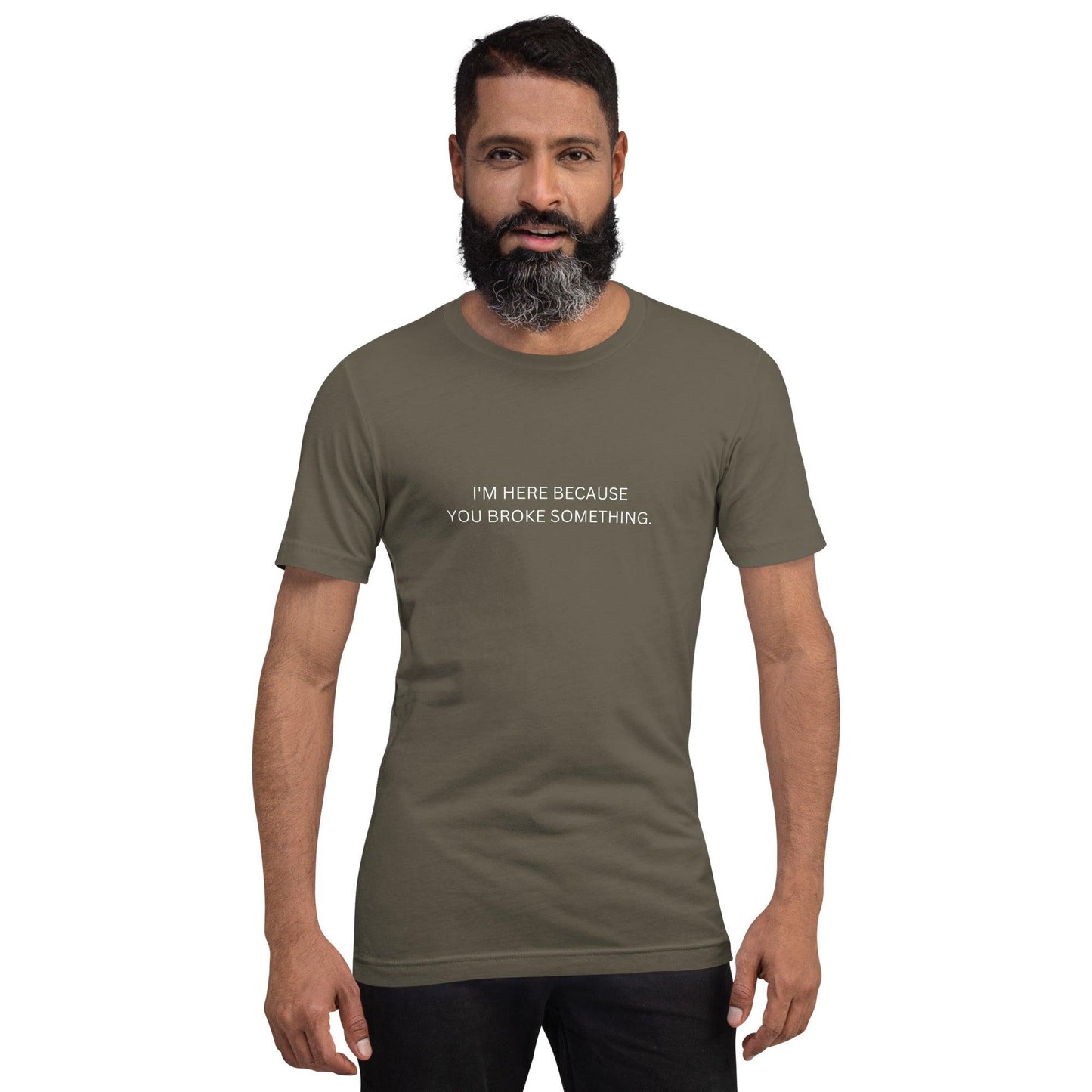 I'm Here Because You Broke Something T-Shirt