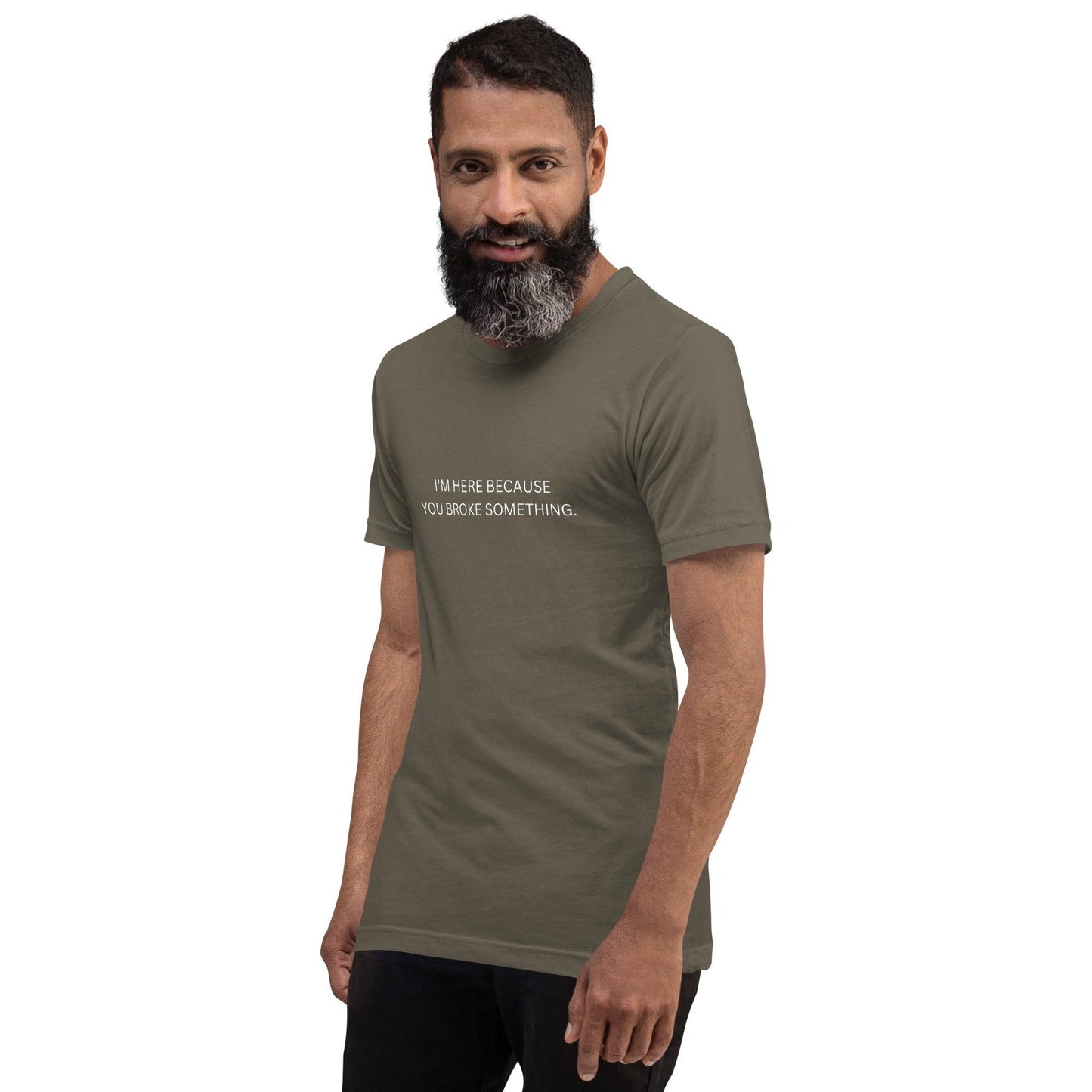 I'm Here Because You Broke Something T-Shirt