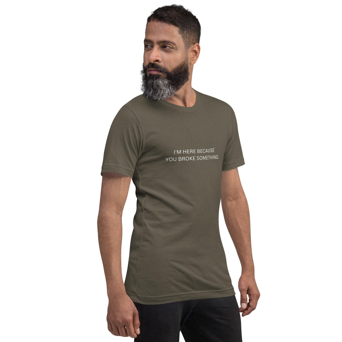 I'm Here Because You Broke Something T-Shirt