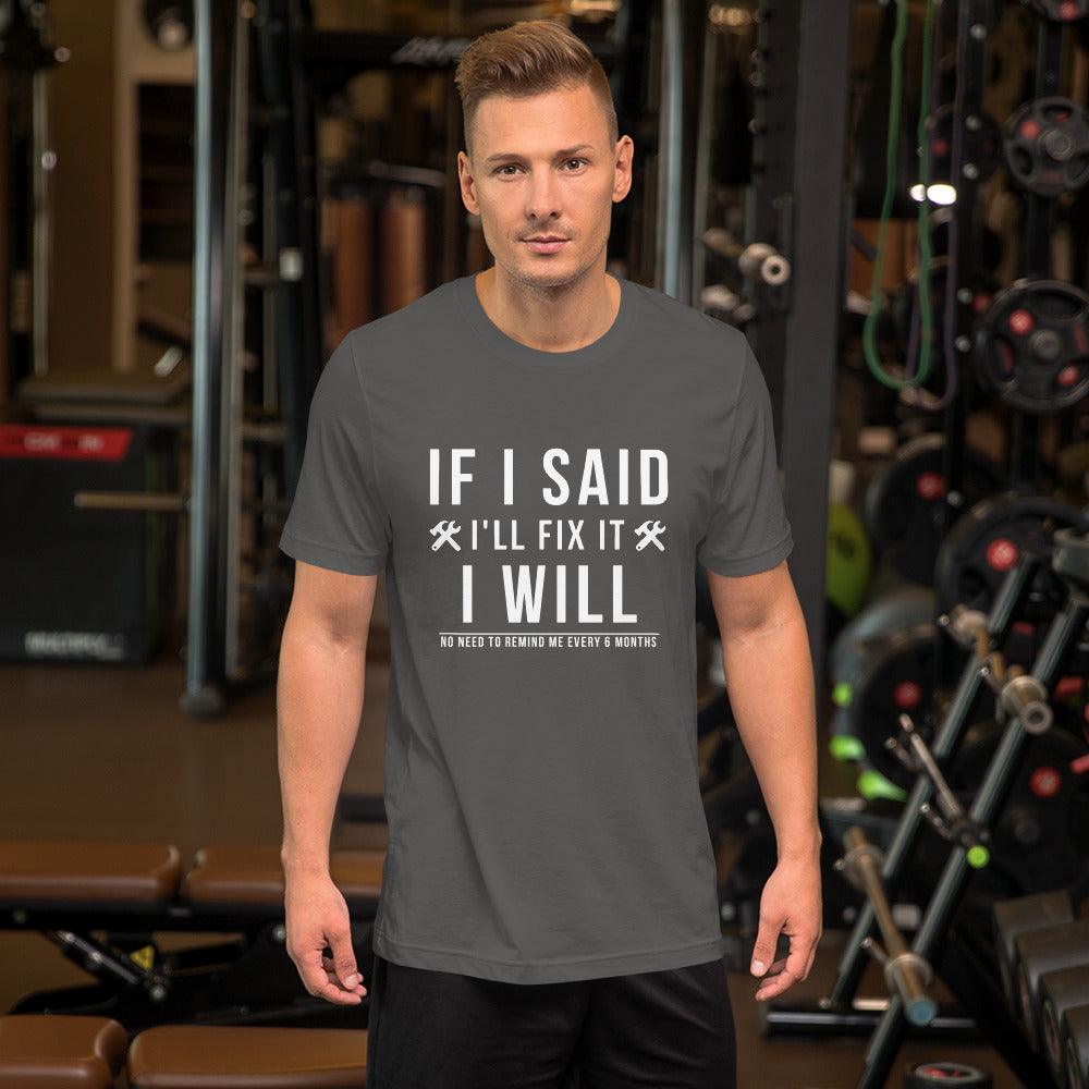 If I Said I Would Fix It I Will No Need To Remind Me Every 6 Months T-Shirt