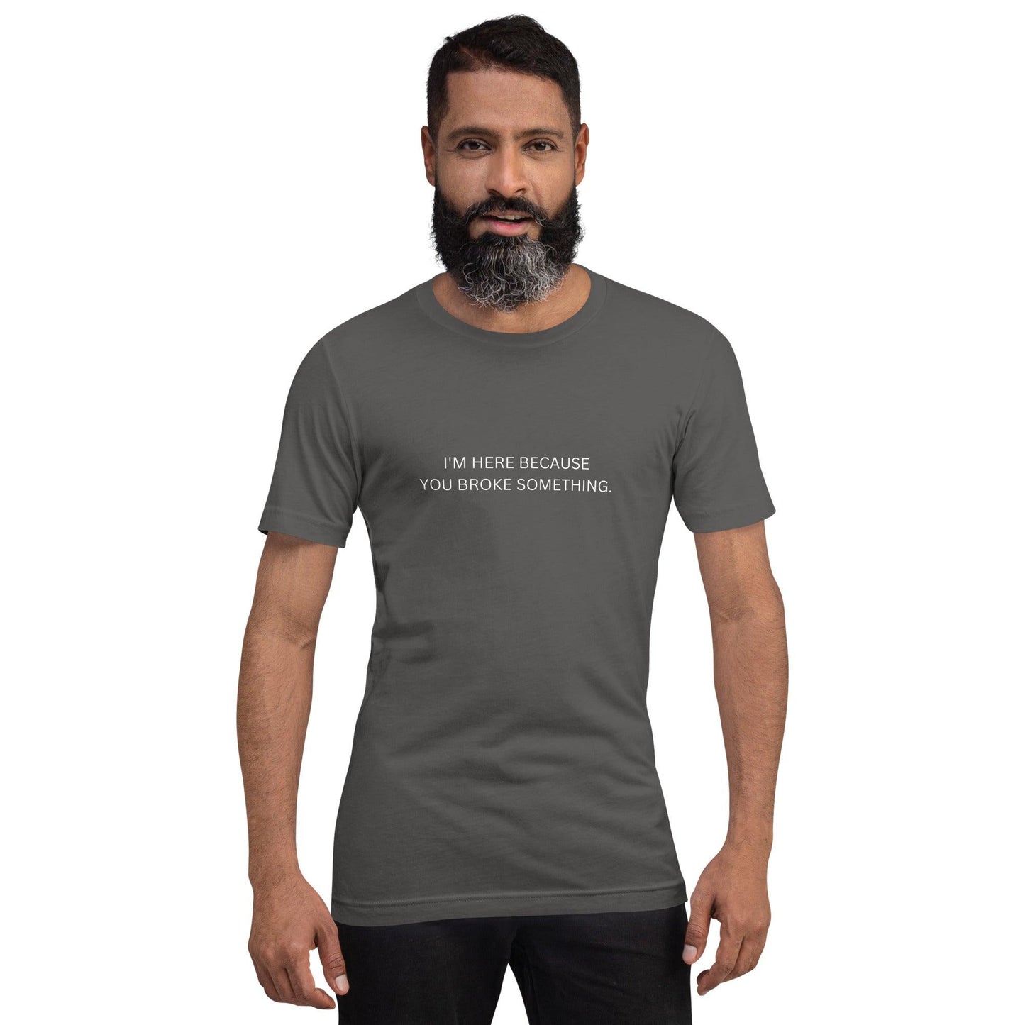 I'm Here Because You Broke Something T-Shirt