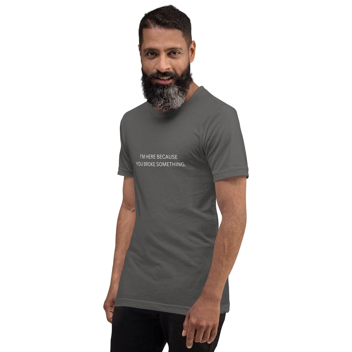 I'm Here Because You Broke Something T-Shirt