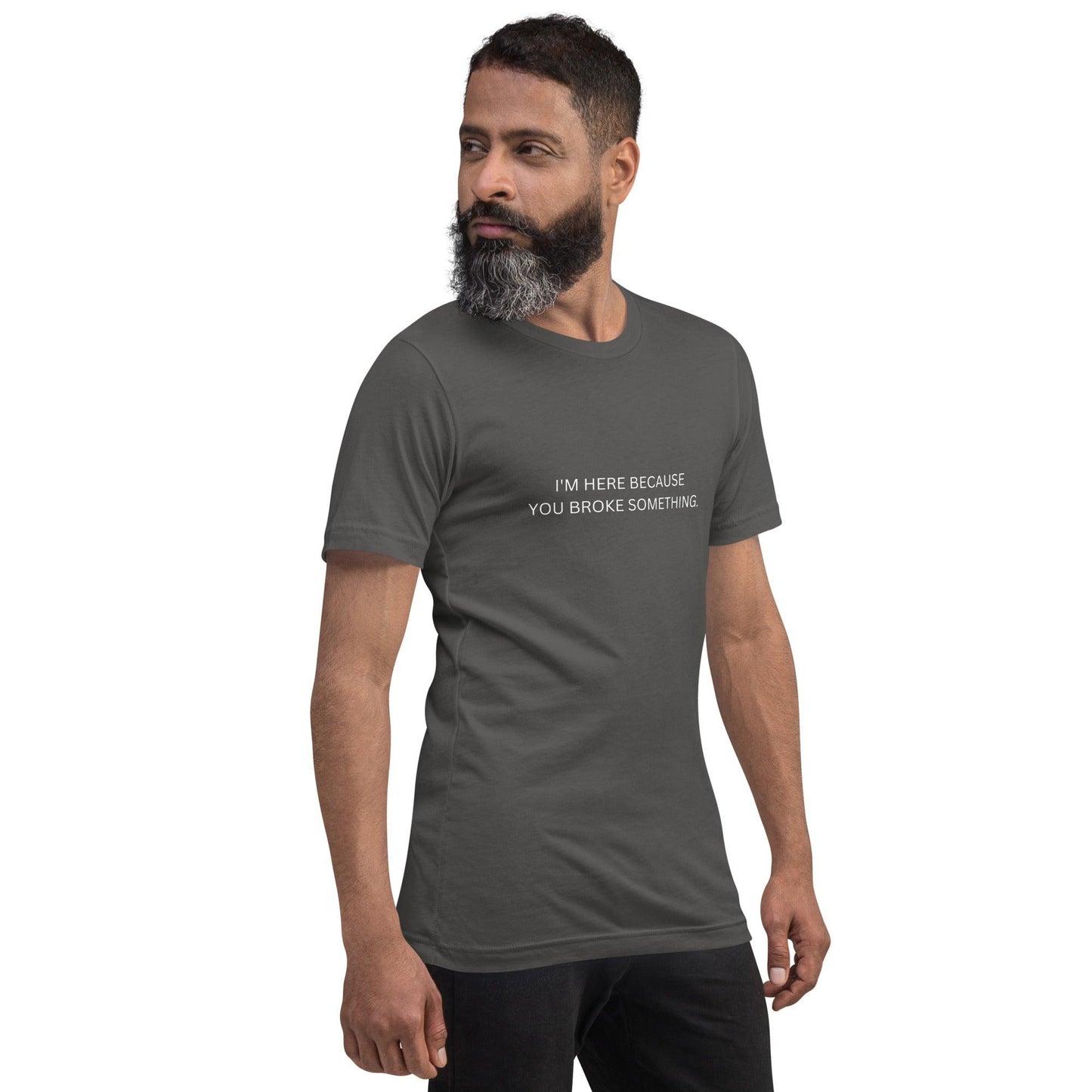 I'm Here Because You Broke Something T-Shirt