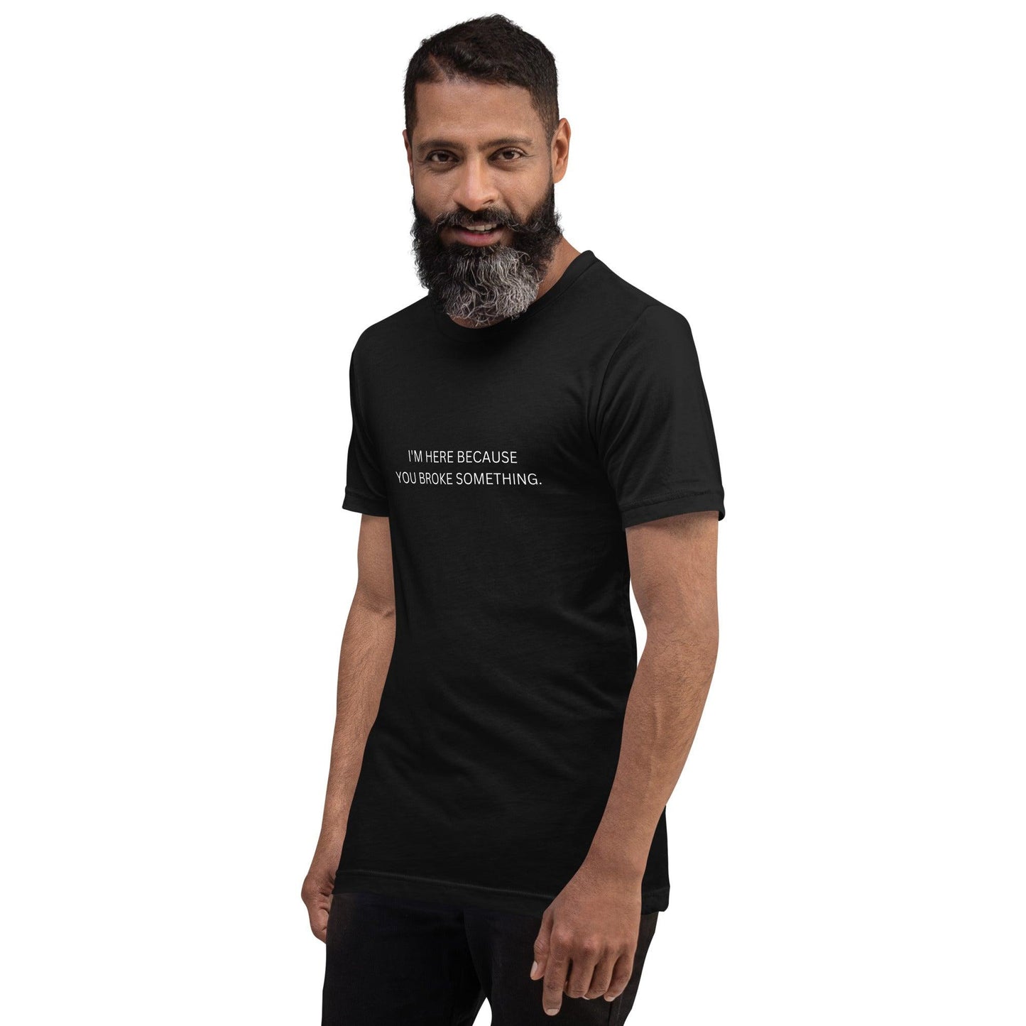 I'm Here Because You Broke Something T-Shirt