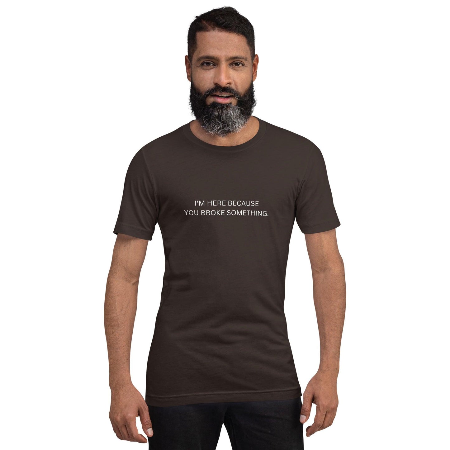 I'm Here Because You Broke Something T-Shirt