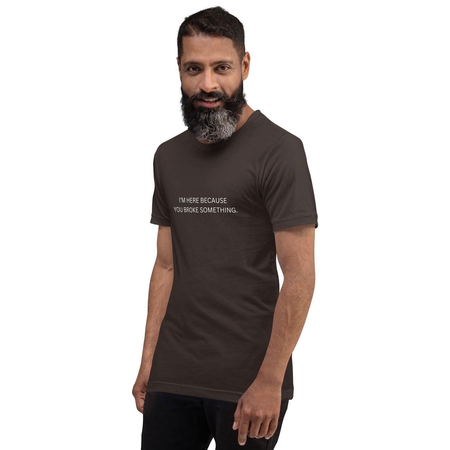 I'm Here Because You Broke Something T-Shirt