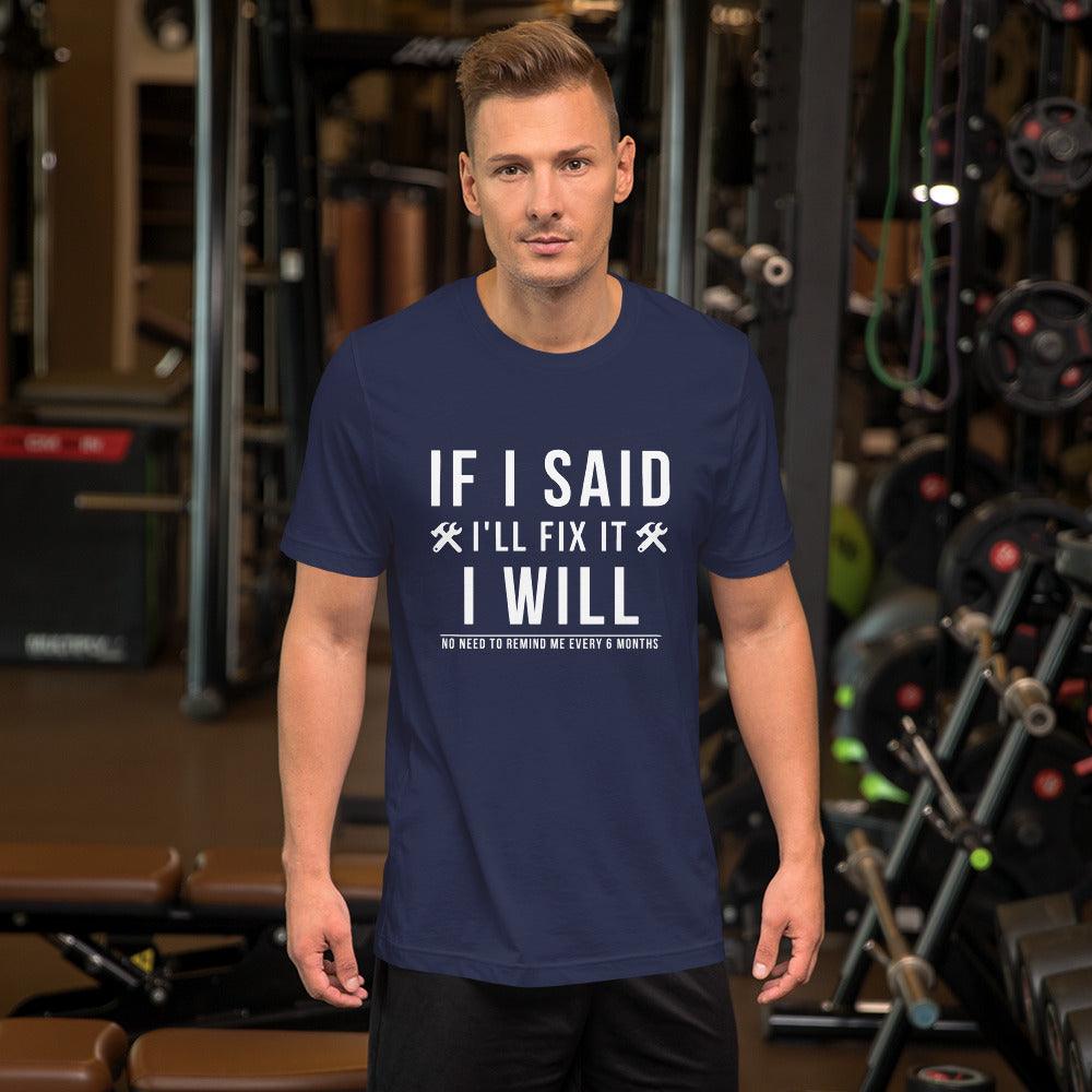If I Said I Would Fix It I Will No Need To Remind Me Every 6 Months T-Shirt