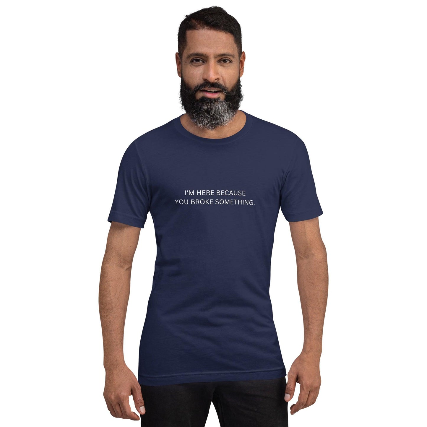 I'm Here Because You Broke Something T-Shirt