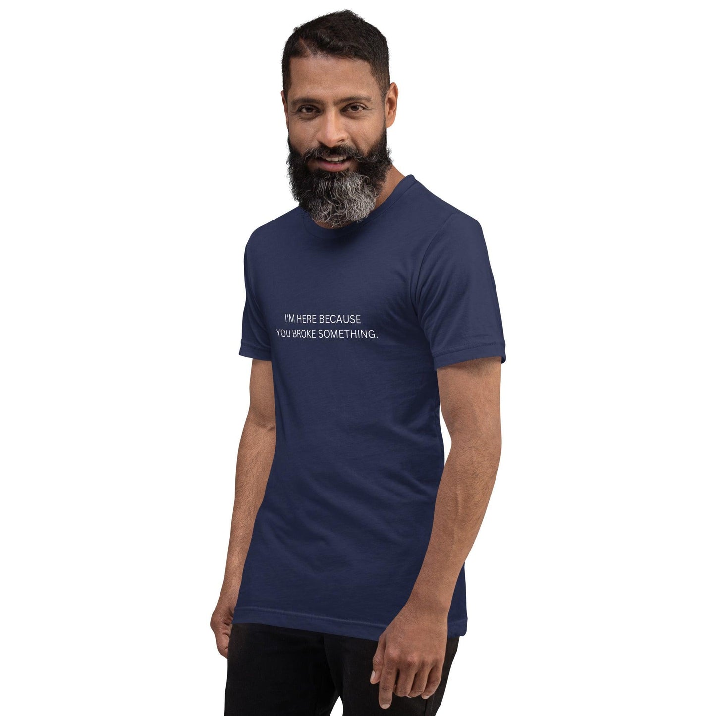 I'm Here Because You Broke Something T-Shirt