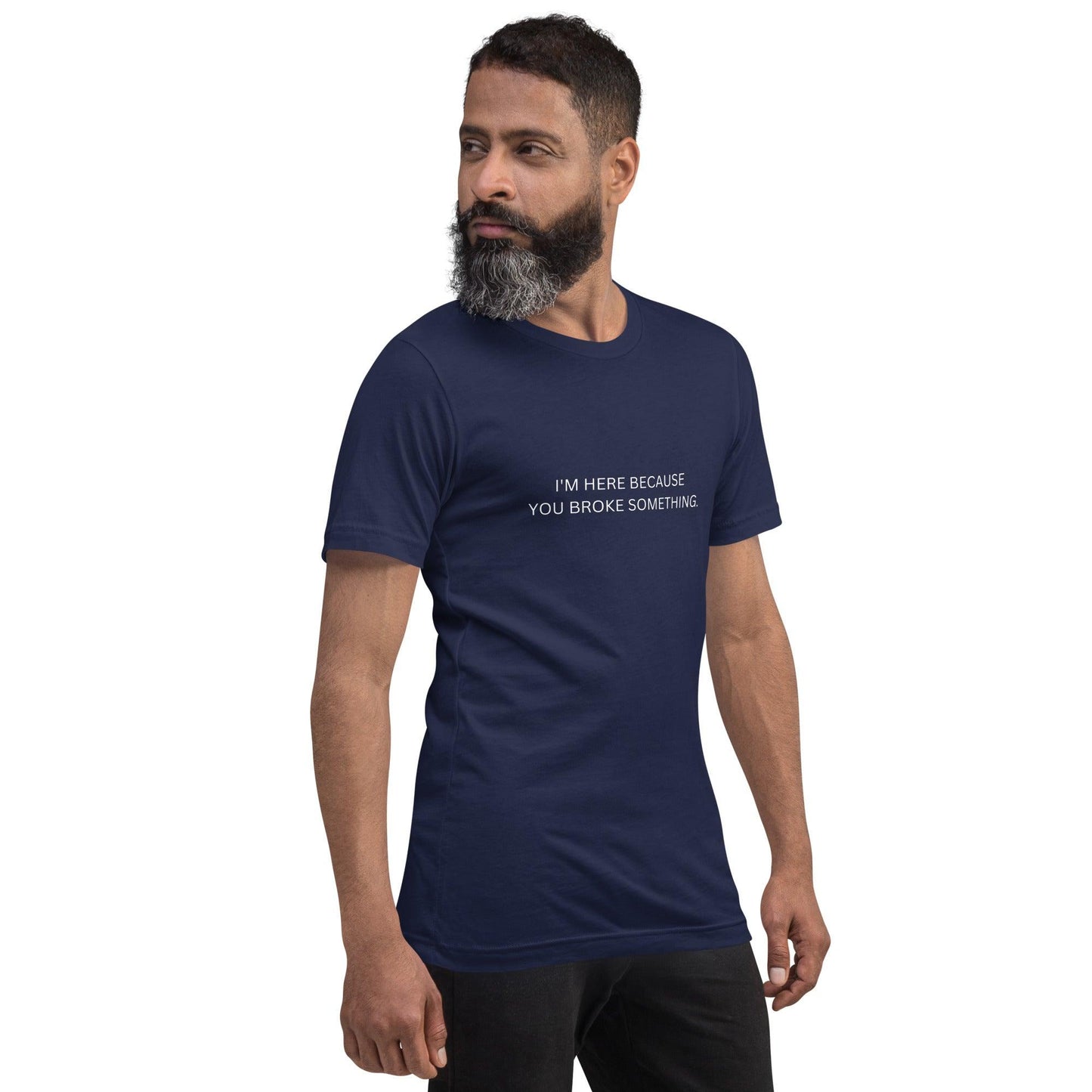 I'm Here Because You Broke Something T-Shirt