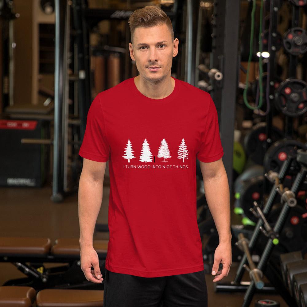 I Turn Wood Into Nice Things T-Shirt