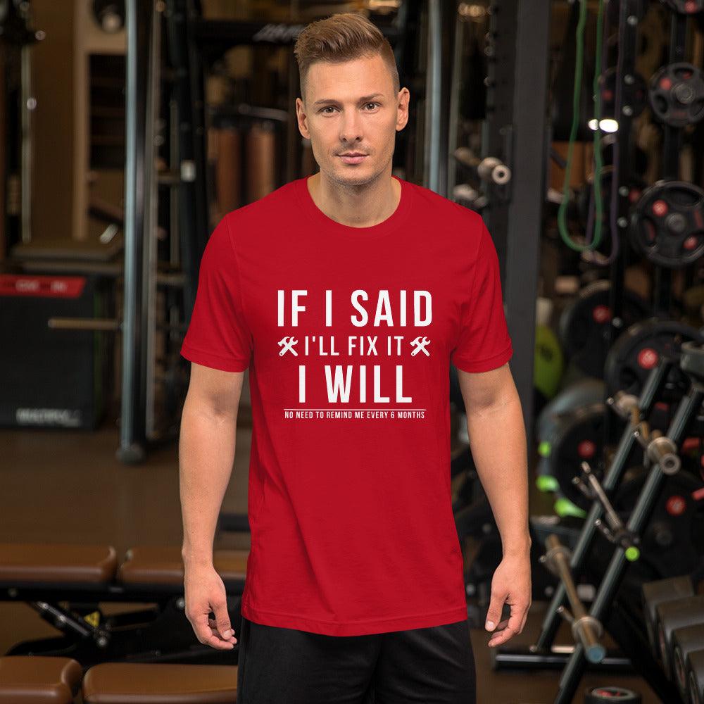 If I Said I Would Fix It I Will No Need To Remind Me Every 6 Months T-Shirt