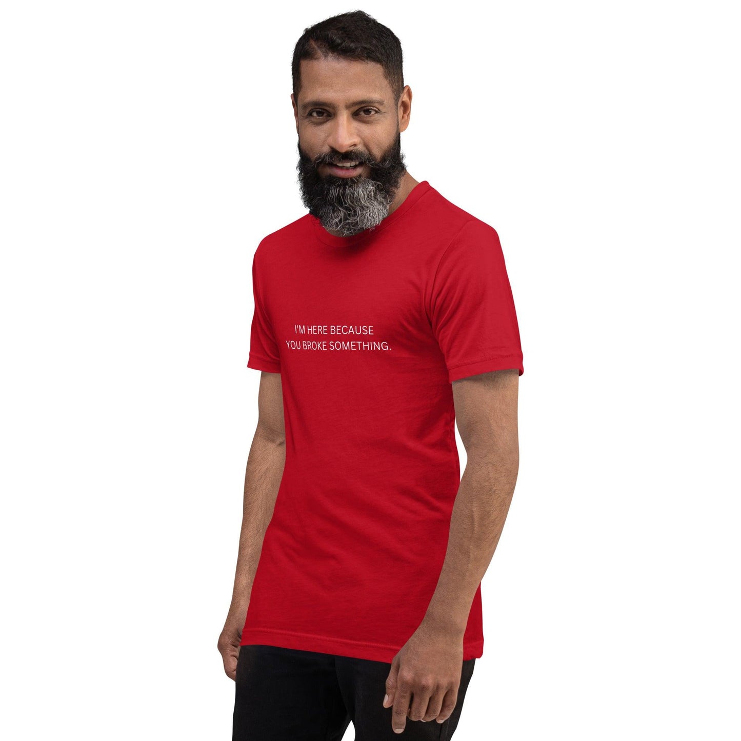 I'm Here Because You Broke Something T-Shirt