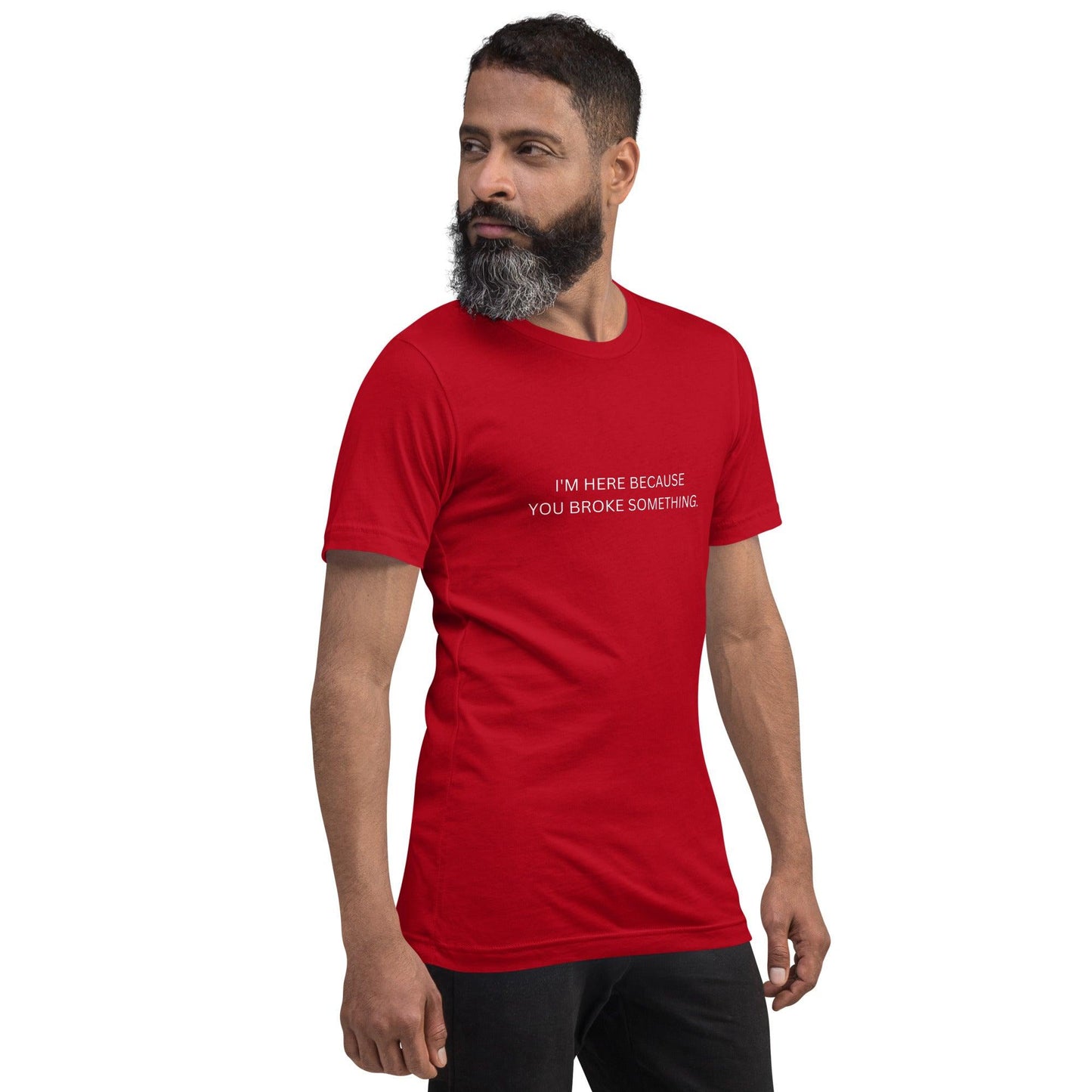I'm Here Because You Broke Something T-Shirt