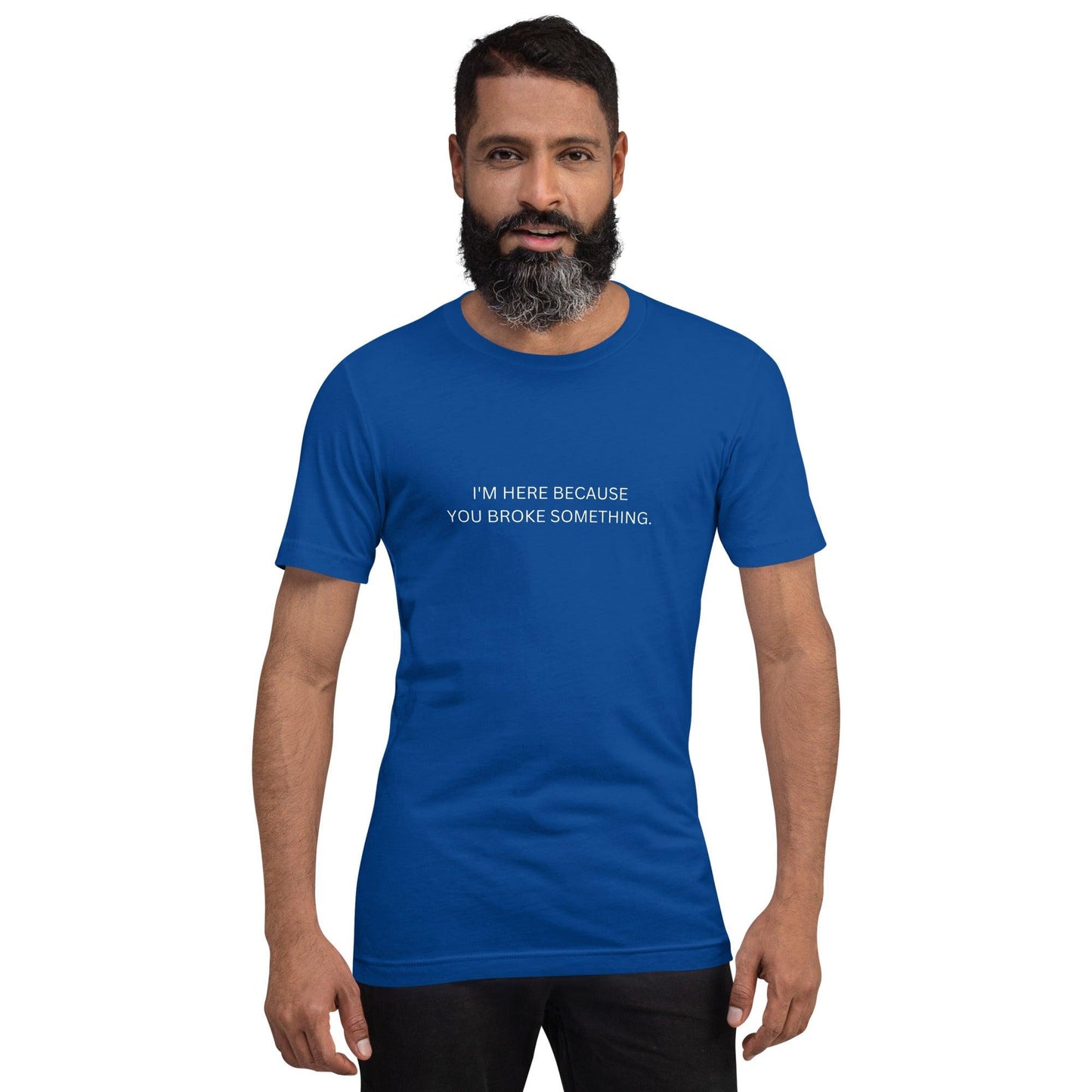 I'm Here Because You Broke Something T-Shirt