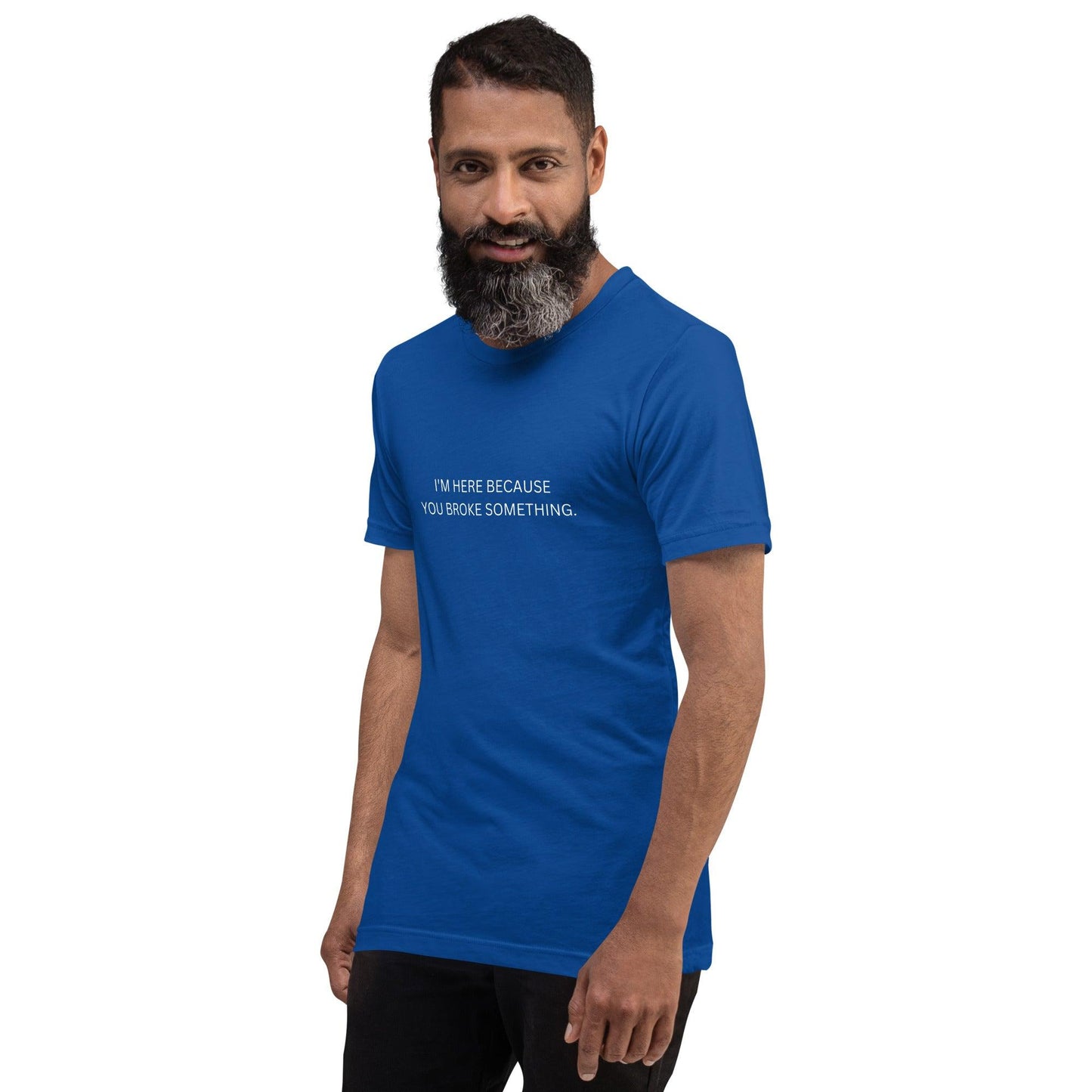 I'm Here Because You Broke Something T-Shirt
