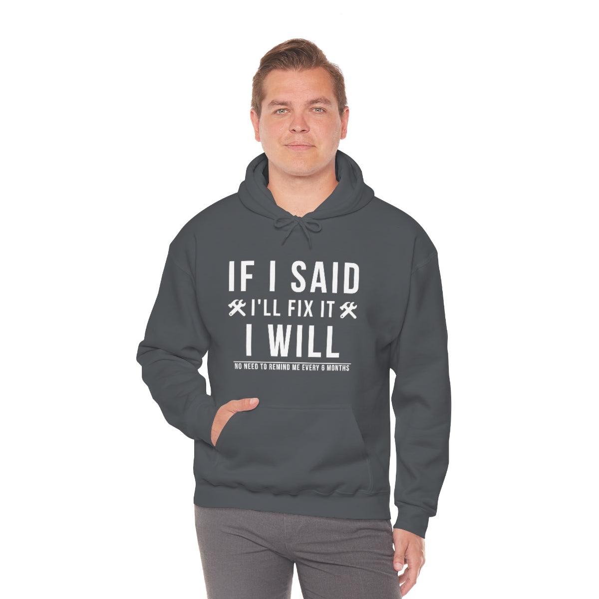 If I Said I Would Fix It I Will No Need To Remind Me Every 6 Months Hoodie