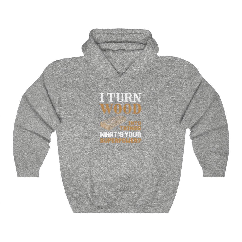 I Turn Wood Into Things What's Your Superpower Hoodie