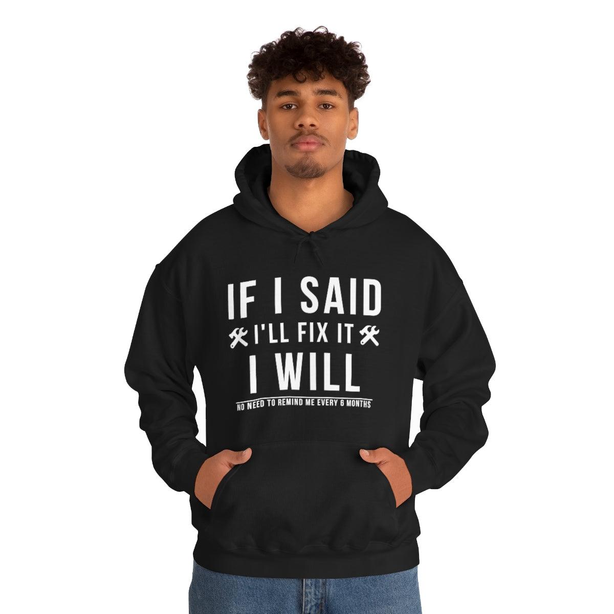 If I Said I Would Fix It I Will No Need To Remind Me Every 6 Months Hoodie