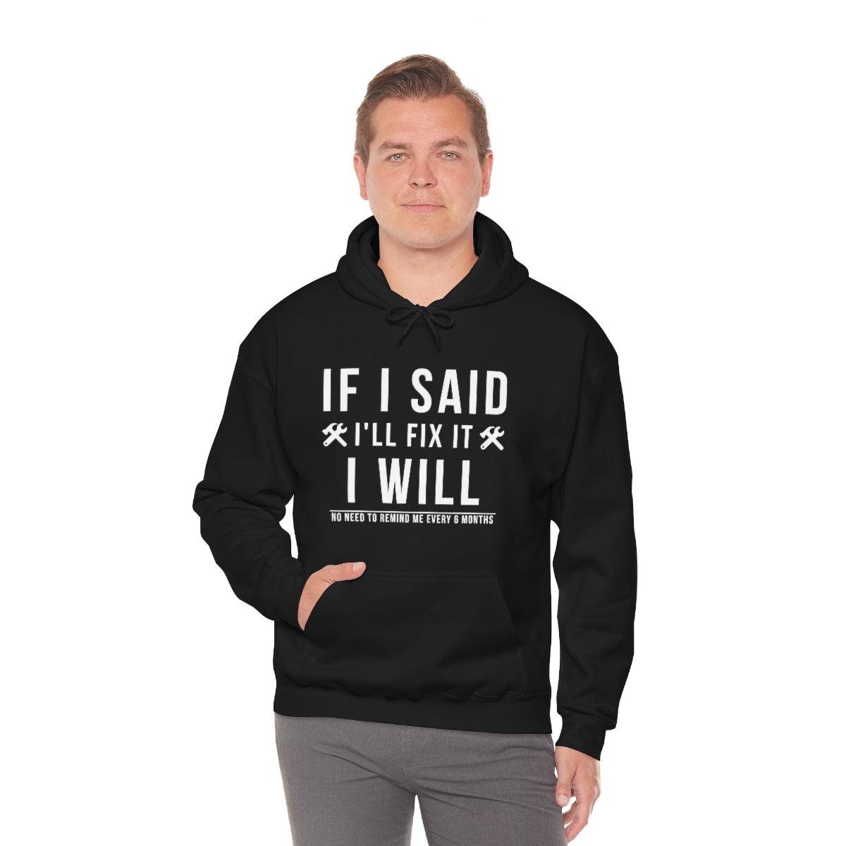 If I Said I Would Fix It I Will No Need To Remind Me Every 6 Months Hoodie