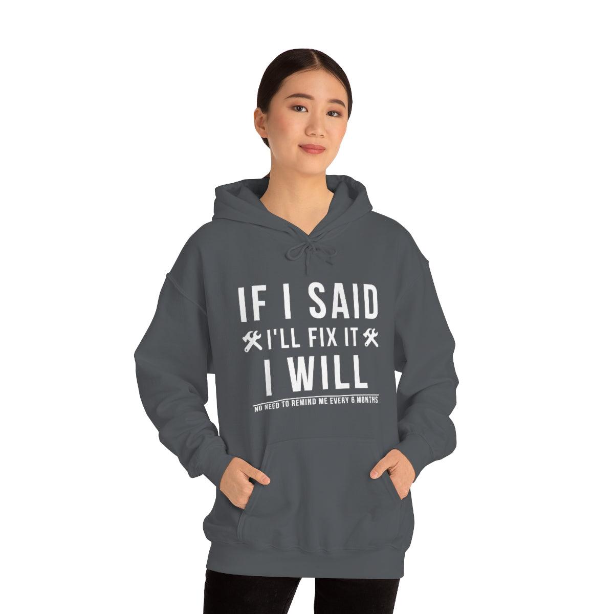 If I Said I Would Fix It I Will No Need To Remind Me Every 6 Months Hoodie