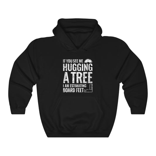 If You See Me Hugging a Tree I Am Estimating Board Feet Hoodie