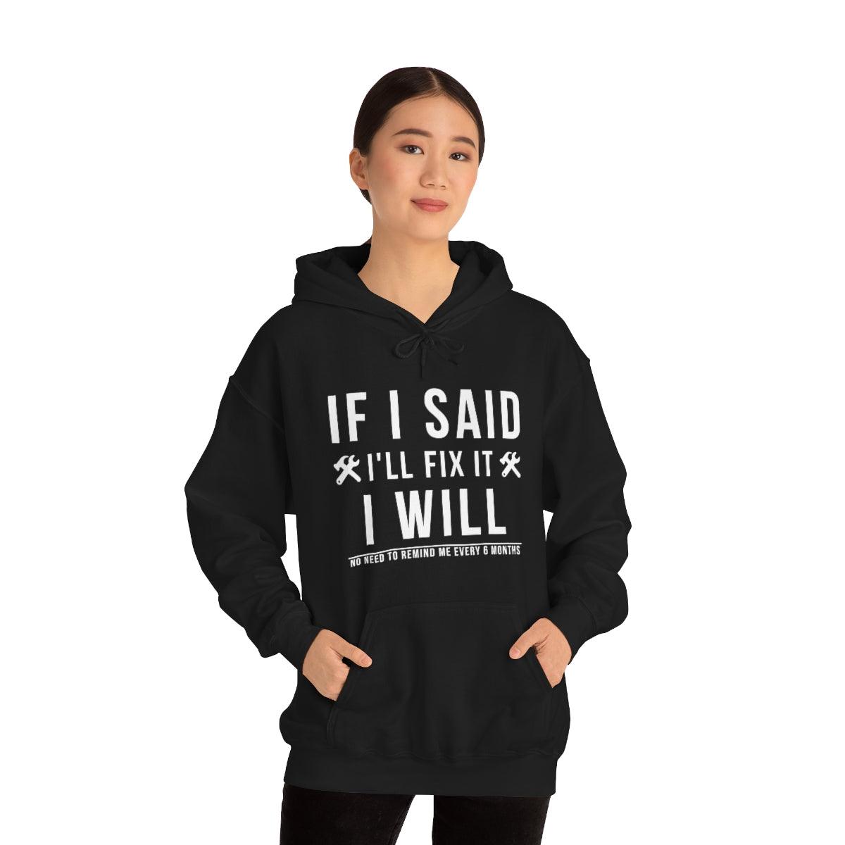 If I Said I Would Fix It I Will No Need To Remind Me Every 6 Months Hoodie