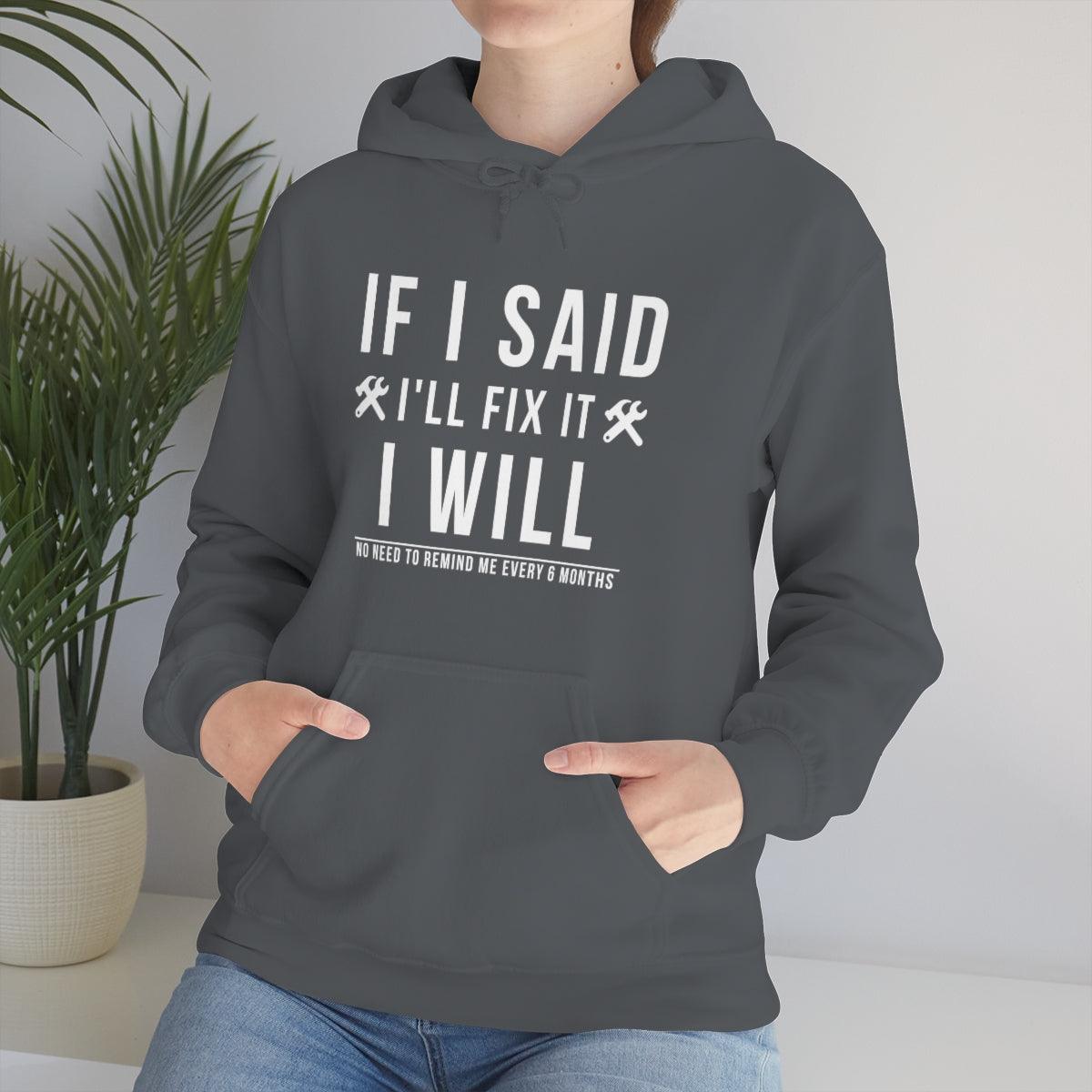 If I Said I Would Fix It I Will No Need To Remind Me Every 6 Months Hoodie