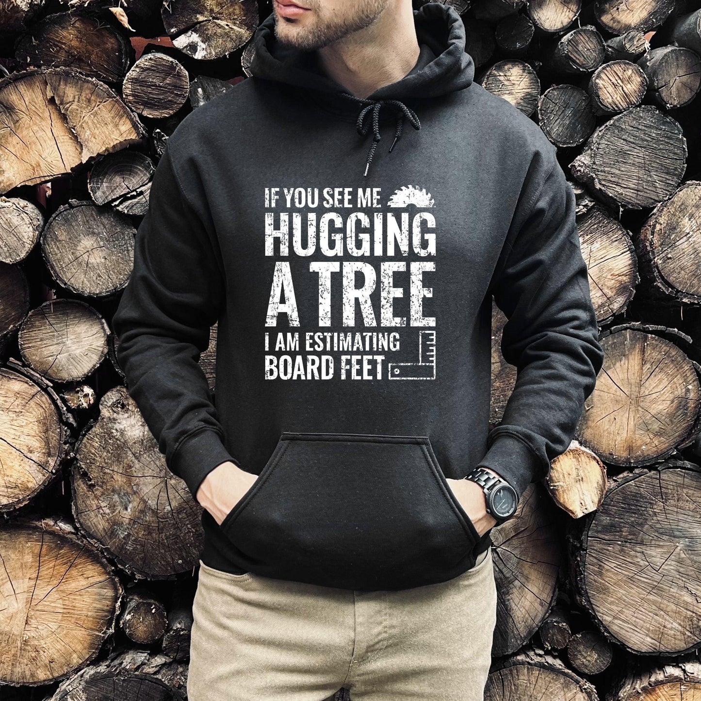 If You See Me Hugging a Tree I Am Estimating Board Feet Hoodie