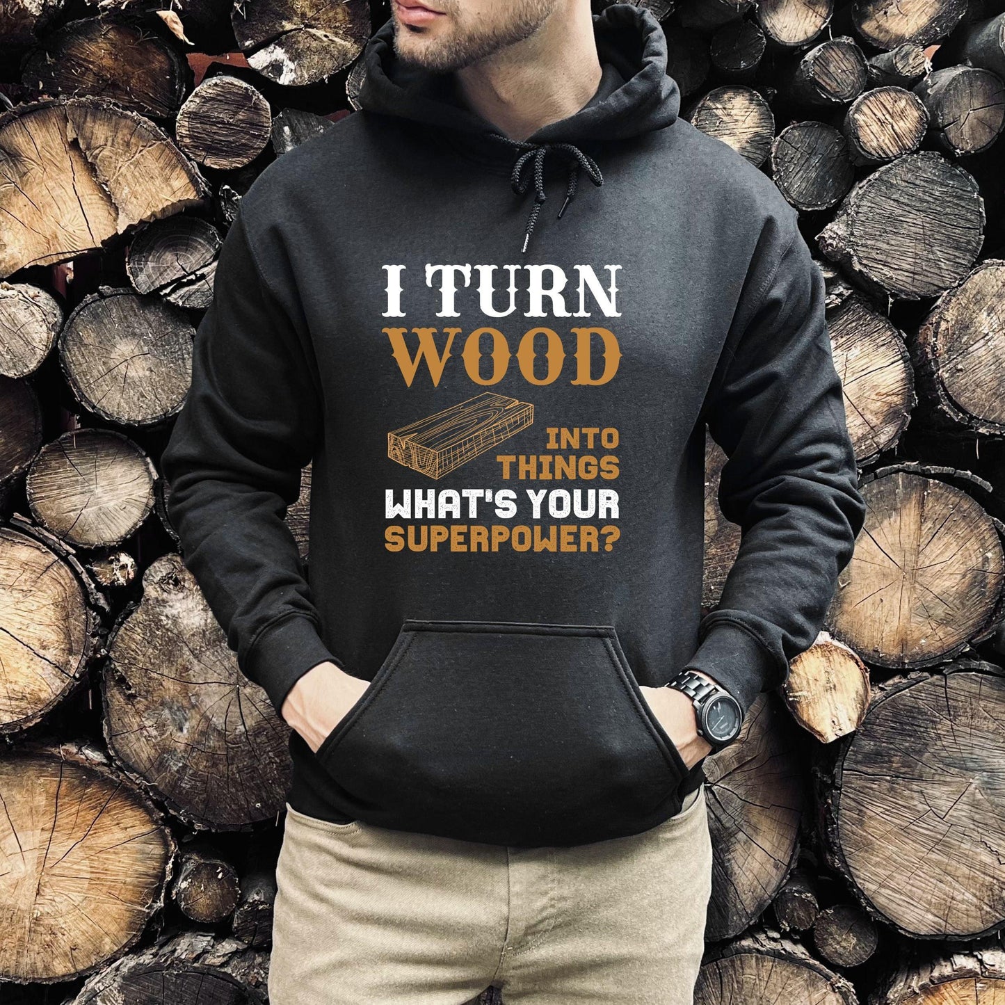 I Turn Wood Into Things What's Your Superpower Hoodie