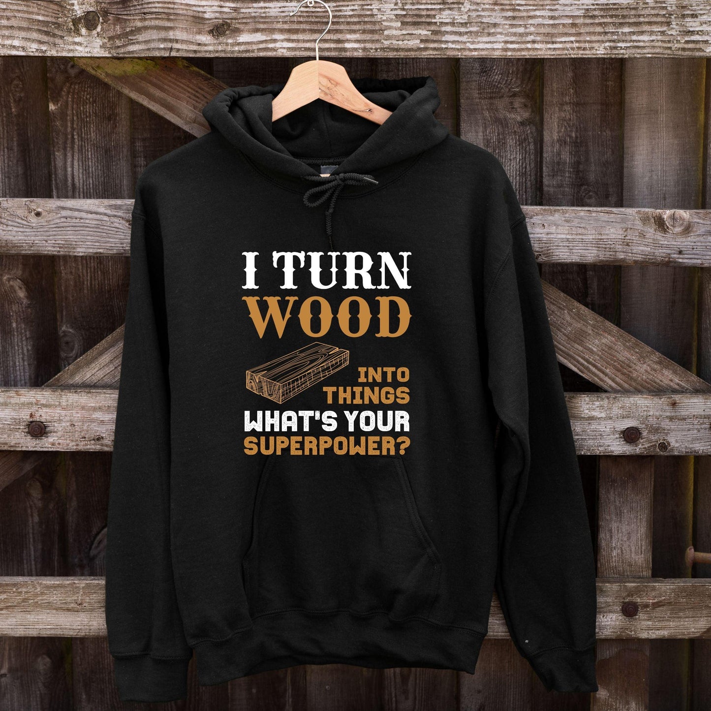 I Turn Wood Into Things What's Your Superpower Hoodie