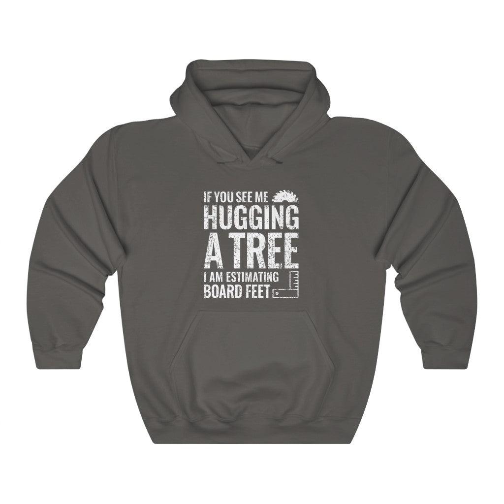 If You See Me Hugging a Tree I Am Estimating Board Feet Hoodie