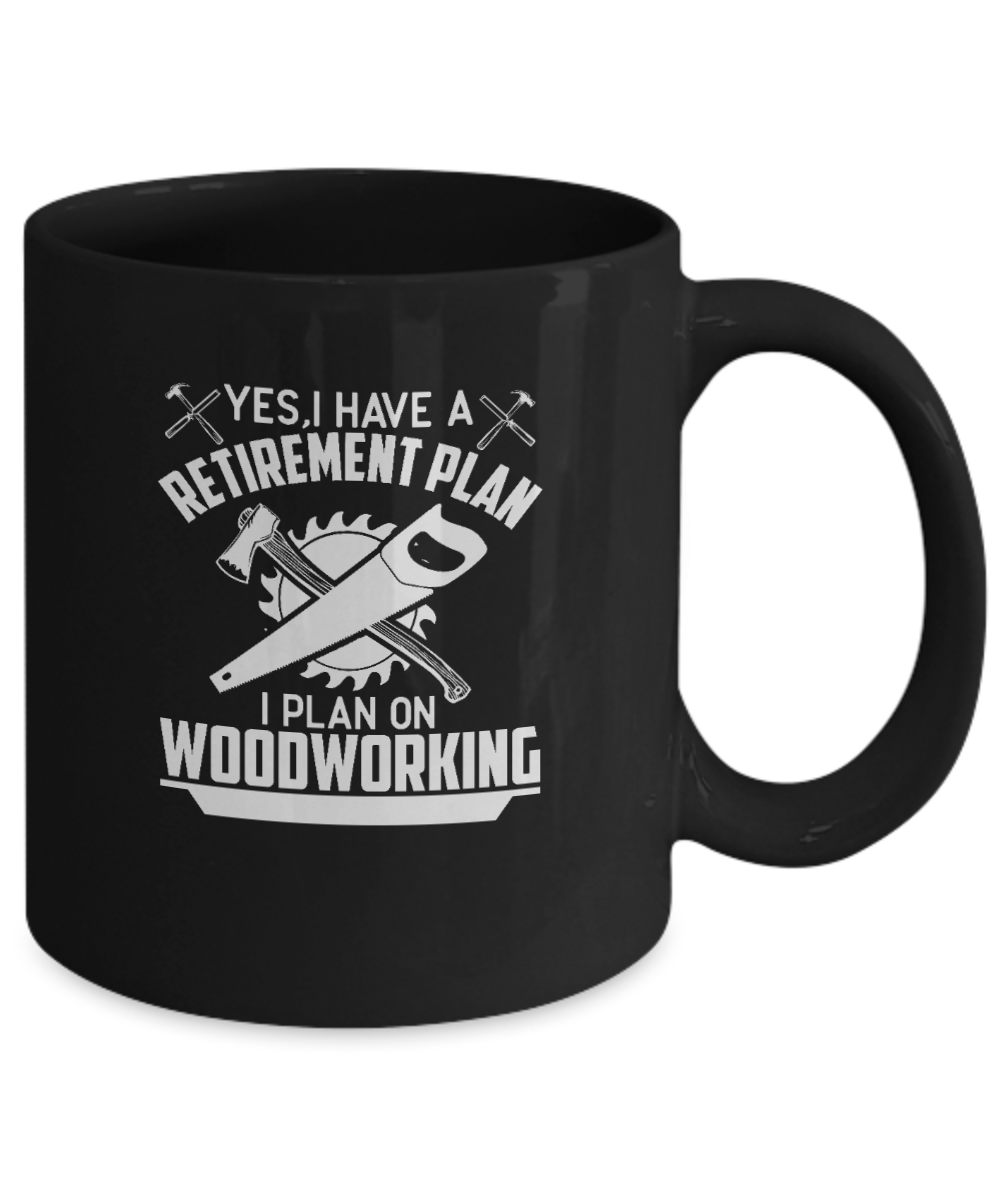 Yes, I Have a Retirement Plan I Plan On Woodworking Mug