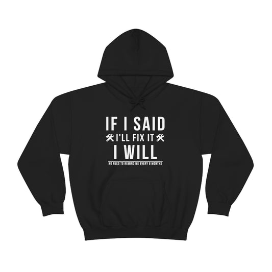 If I Said I Would Fix It I Will No Need To Remind Me Every 6 Months Hoodie
