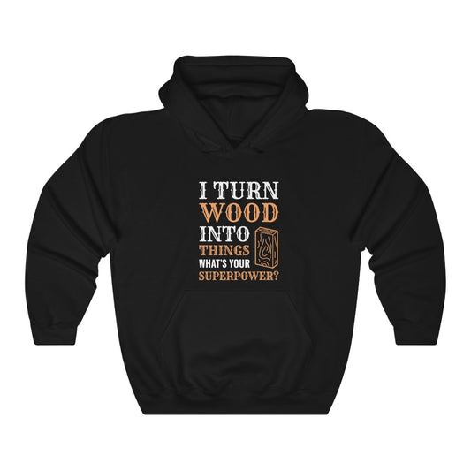 I Turn Wood Into Things, What's your Superpower Woodworking Hoodie