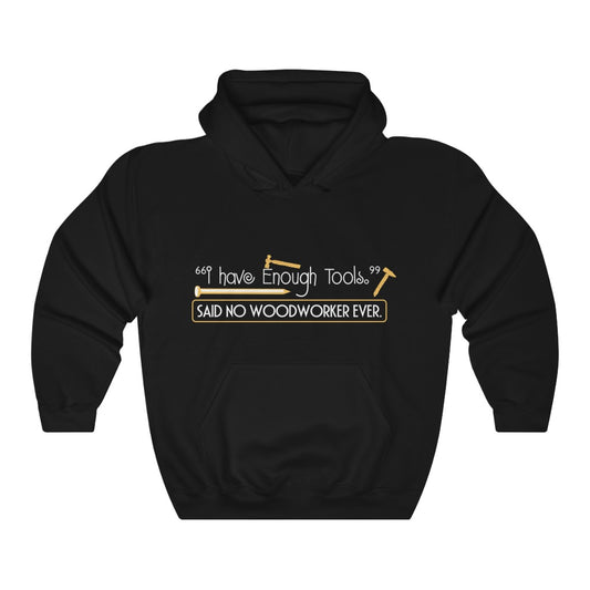 "I Have Enough Tools." Said No Woodworker Ever Hoodie