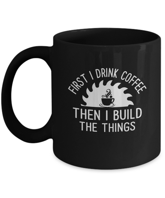 First I Drink Coffee Then I Build Things Mug