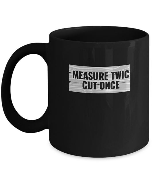 Measure Twic Cut Once Mug
