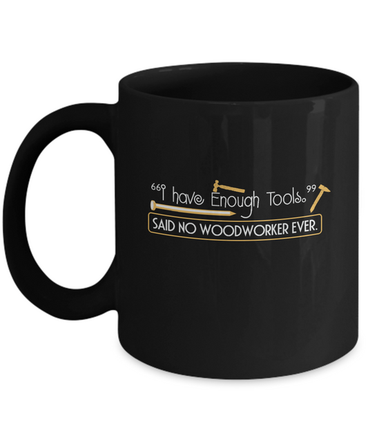 "I Have Enough Tools." Said No Woodworker Ever Mug