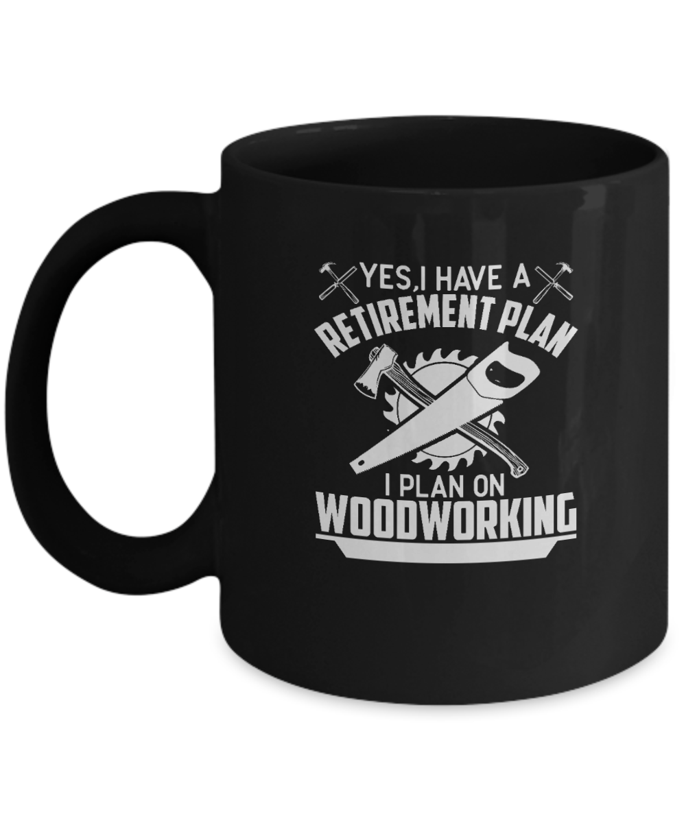 Yes, I Have a Retirement Plan I Plan On Woodworking Mug