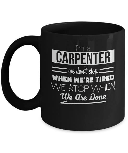 I'm a Carpenter We Don't Stop When We're Tired We Stop When We Are Done Mug