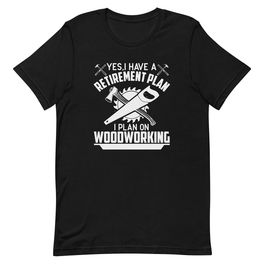 Yes, I Have a Retirement Plan I Plan On Woodworking Tshirt